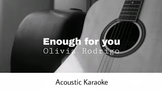 Olivia Rodrigo  Enough for you Acoustic Karaoke [upl. by Rich]