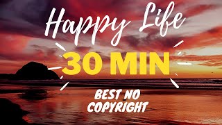 Happy Life Best No Copyright Music 30 Min [upl. by Vasilek]