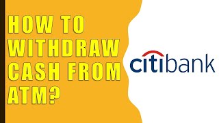 How to Withdraw Cash From Citibank ATM [upl. by Meggi]