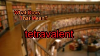 What does tetravalent mean [upl. by Honig773]