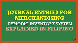 JOURNAL ENTRIES FOR MERCHANDISING BUSINESS  PERIODIC INVENTORY EXPLAINED IN FILIPINO [upl. by Strickman392]