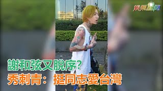 謝和弦又脫序？秀刺青：挺同志愛台灣｜三立新聞網SETNcom [upl. by Chapa192]