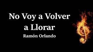 No Voy A Volver A Llorar Ramon Orlando Letra [upl. by Aydiv]