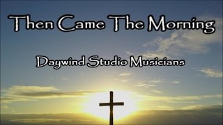 Then Came The Morning  Daywind Studio Musicians Lyrics [upl. by Ahsinrad]