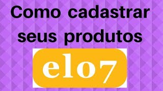 Como cadastrar seus produtos no site Elo 7  Desenhos Crocantes [upl. by Mount]