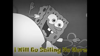 I Will Go Sailing No More Spongebob Verison [upl. by Tollman]