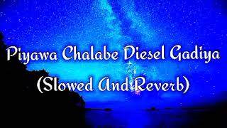 Piyawa Chalabe Diesel Gadiya Slowed And Reverb [upl. by Tabshey]