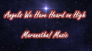 Angels We Have Heard on High  Maranatha Music Lyrics [upl. by Yedoc693]