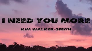 KIM WALKERSMITH  I NEED YOU MORE LYRICS [upl. by Marsden]