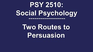 PSY 2510 Social Psychology Two Routes to Persuasion [upl. by Ecyak660]