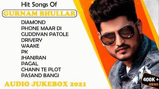 Hit Songs Of GURNAM BHULLAR  Punjabi Jukebox 2021  Best Of Gurnam Bhullar Song  Masterpiece A Man [upl. by Arvie]