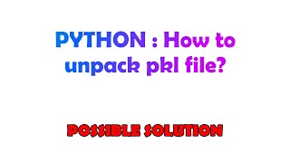 PYTHON  How to unpack pkl file [upl. by Mukul]