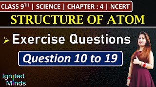 Class 9th Science Chapter 4  Exercise Questions 10 to 19  Structure of Atom  NCERT [upl. by Dalston352]