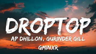 DROPTOP Lyrics  AP DHILLON  GURINDER GILL  GMINXR [upl. by Neelyk]