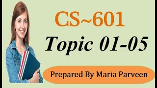 CS601 TOPIC 0105  CS601 Short Lectures by MARIA PARVEEN  Prepared By VU Learning [upl. by Ahcsat]