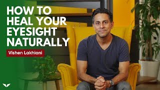 How To Heal Your Eyesight Naturally  Vishen Lakhiani [upl. by Rehpotsirhk610]