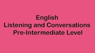 English Listening and Conversation  PreIntermediate Level [upl. by Lunna]