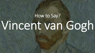 How to Pronounce Vincent Van Gogh CORRECTLY [upl. by Marti13]