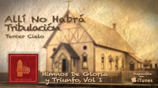 Himnos De Gloria y Triunfo  Allí No Habrá Tribulación Tercer Cielo [upl. by Vel483]