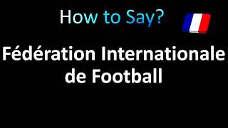 How to Pronounce Fédération Internationale de Football Association FIFA [upl. by Karlow690]