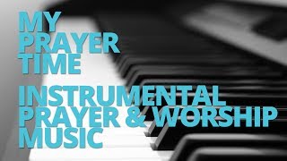 My Prayer Time  30 Minutes of Instrumental Prayer amp Worship Music [upl. by Cormac]