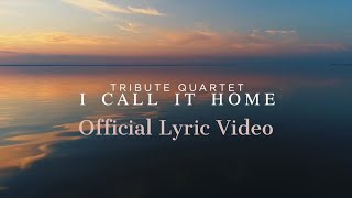 Tribute Quartet  quotI Call It Homequot Official Lyric Video [upl. by Figueroa]