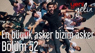 Yeni Gelin 52 Bölüm  En Büyük Asker Bizim Asker [upl. by Misha]