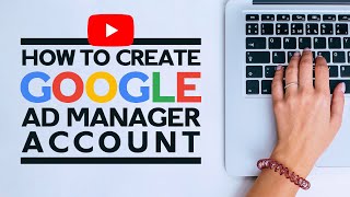 How to create a Google Ad Manager Account A stepbystep guide [upl. by Gunilla]