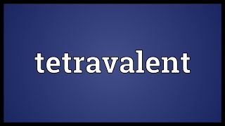 Tetravalent Meaning [upl. by Ecyar]