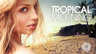 Tropical Morning  Chill amp Deep House Mix [upl. by Euqinim]