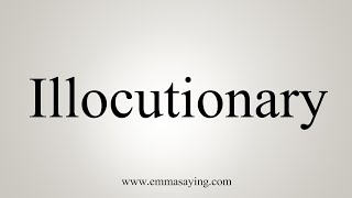 How To Say Illocutionary [upl. by Ssitnerp]