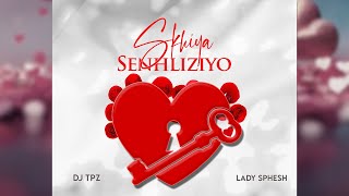 Dj TPZ amp Lady Sphesh  Skhiya Senhliziyo Audio [upl. by Eleanora487]