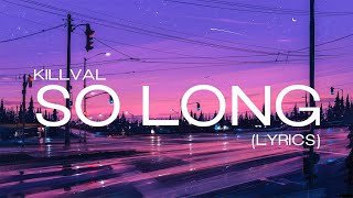 Killval  So Long Lyrics [upl. by Kitrak]